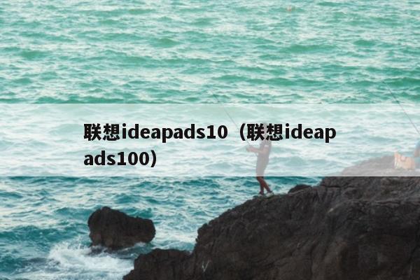 联想ideapads10（联想ideapads100）