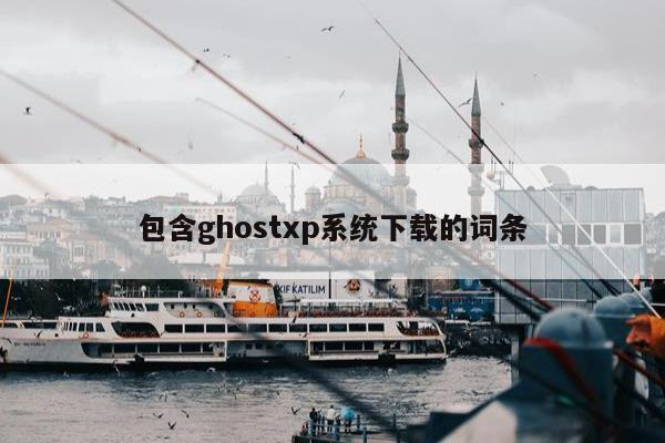 包含ghostxp系统下载的词条