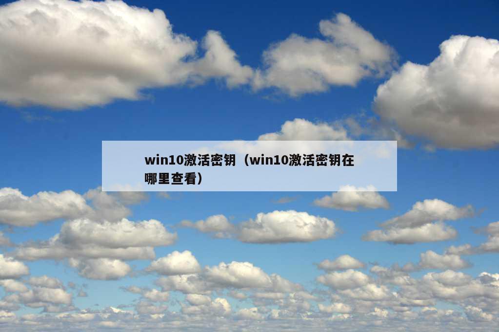 win10激活密钥（win10激活密钥在哪里查看）