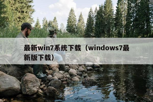 最新win7系统下载（windows7最新版下载）