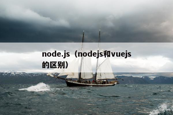 node.js（nodejs和vuejs的区别）