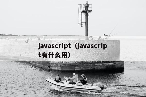 javascript（javascript有什么用）