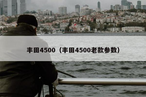 丰田4500（丰田4500老款参数）