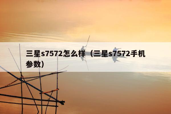 三星s7572怎么样（三星s7572手机参数）