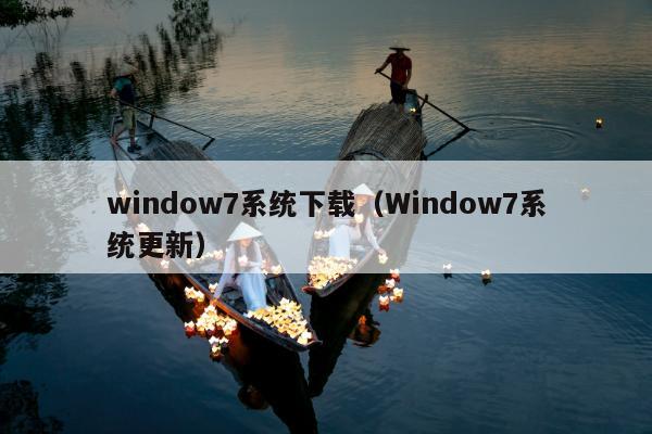 window7系统下载（Window7系统更新）