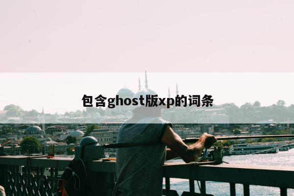 包含ghost版xp的词条