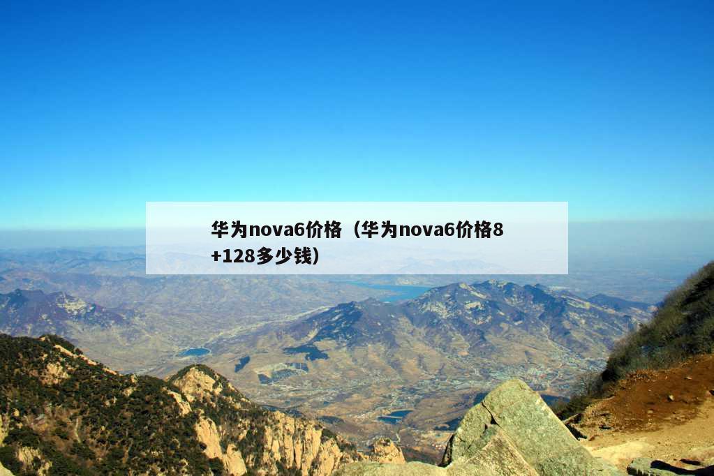 华为nova6价格（华为nova6价格8+128多少钱）