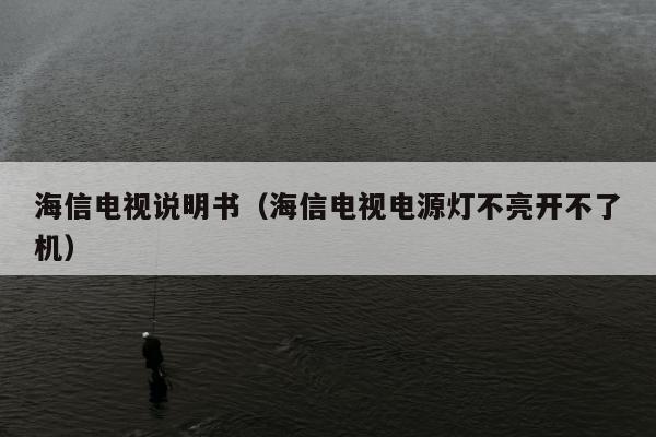 海信电视说明书（海信电视电源灯不亮开不了机）