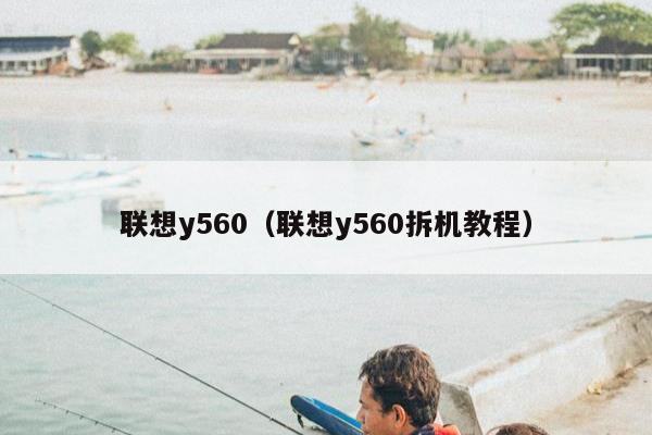 联想y560（联想y560拆机教程）