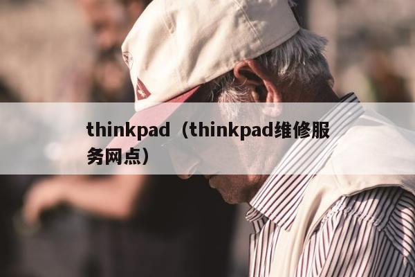 thinkpad（thinkpad维修服务网点）