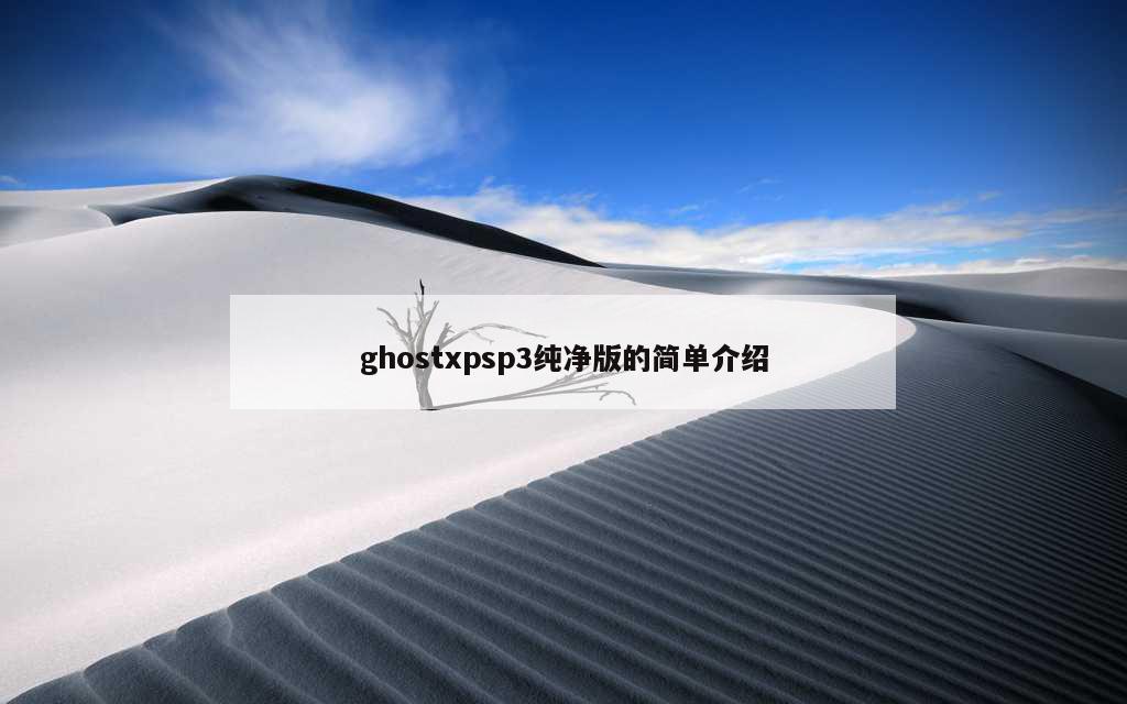 ghostxpsp3纯净版的简单介绍