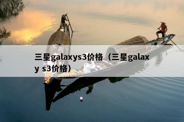 三星galaxys3价格（三星galaxy s3价格）