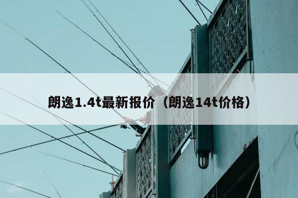 朗逸1.4t最新报价（朗逸14t价格）