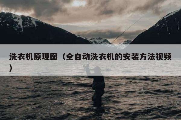 洗衣机原理图（全自动洗衣机的安装方法视频）