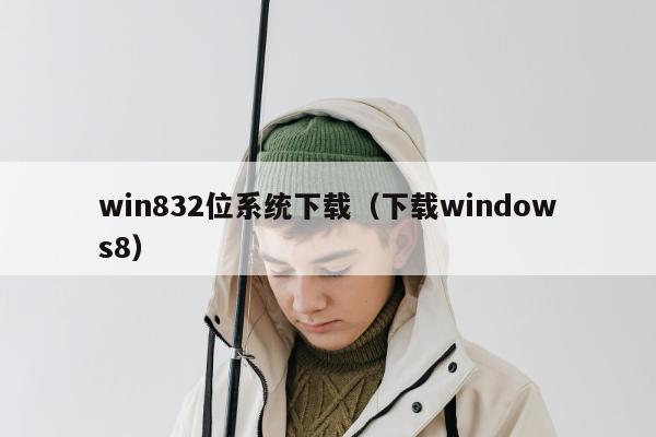 win832位系统下载（下载windows8）