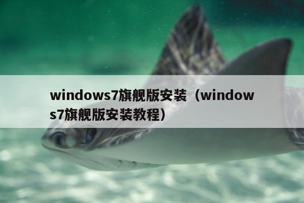 windows7旗舰版安装（windows7旗舰版安装教程）