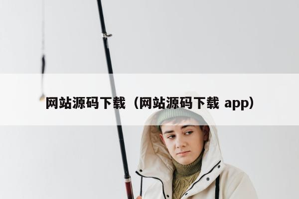 网站源码下载（网站源码下载 app）