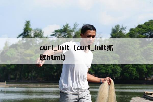 curl_init（curl_init抓取html）