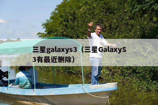 三星galaxys3（三星GalaxyS3有最近删除）