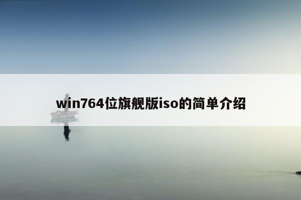 win764位旗舰版iso的简单介绍