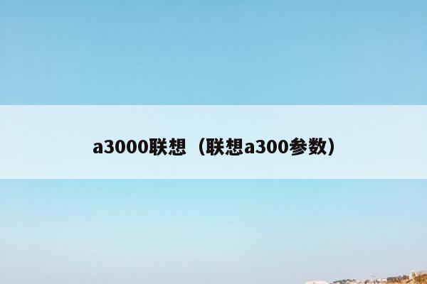 a3000联想（联想a300参数）