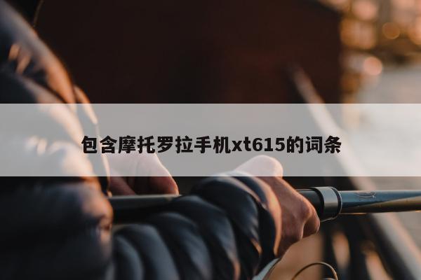 包含摩托罗拉手机xt615的词条