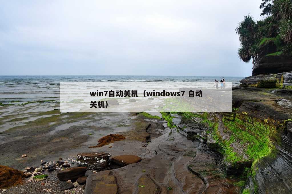 win7自动关机（windows7 自动关机）