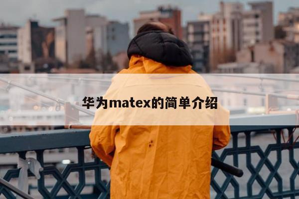 华为matex的简单介绍