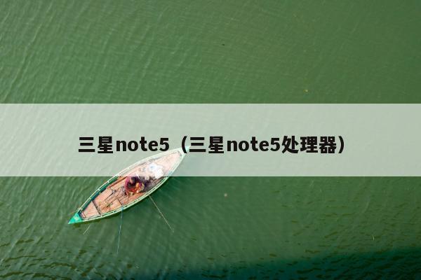 三星note5（三星note5处理器）