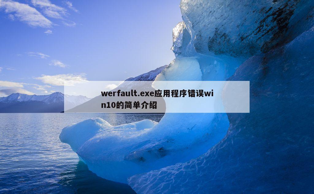 werfault.exe应用程序错误win10的简单介绍