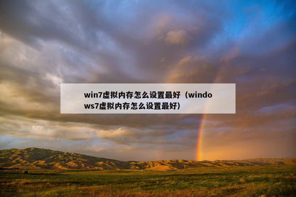 win7虚拟内存怎么设置最好（windows7虚拟内存怎么设置最好）