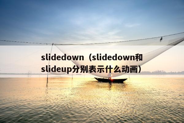 slidedown（slidedown和slideup分别表示什么动画）