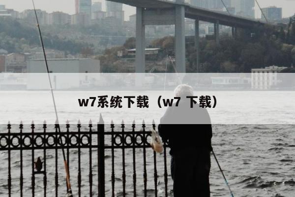 w7系统下载（w7 下载）