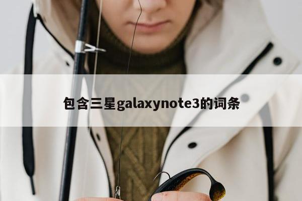 包含三星galaxynote3的词条