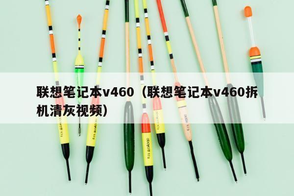 联想笔记本v460（联想笔记本v460拆机清灰视频）