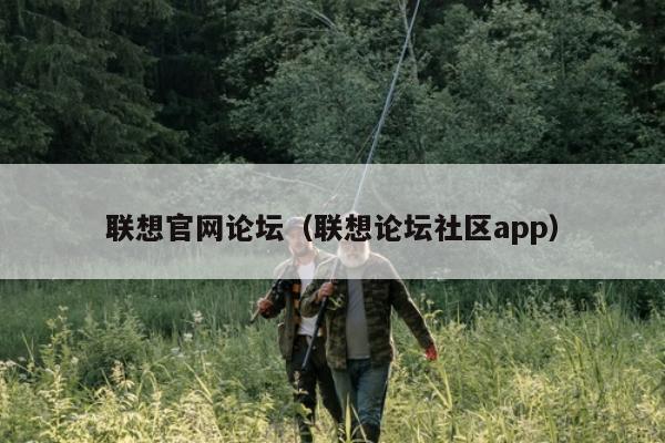 联想官网论坛（联想论坛社区app）