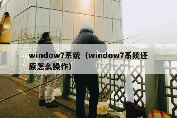 window7系统（window7系统还原怎么操作）