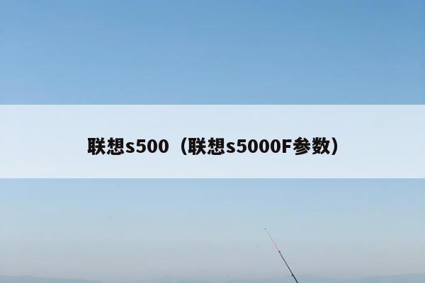 联想s500（联想s5000F参数）