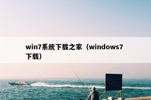 win7系统下载之家（windows7 下载）