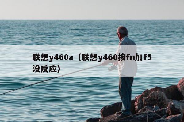 联想y460a（联想y460按fn加f5没反应）