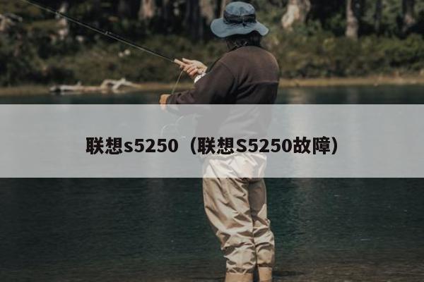 联想s5250（联想S5250故障）