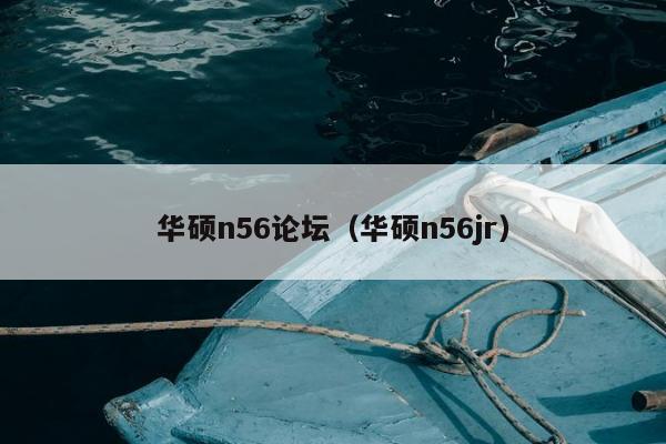 华硕n56论坛（华硕n56jr）