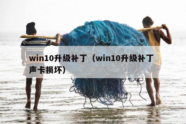 win10升级补丁（win10升级补丁 声卡损坏）