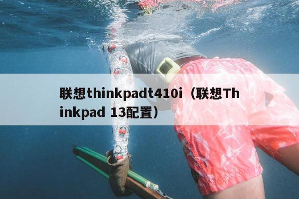 联想thinkpadt410i（联想Thinkpad 13配置）