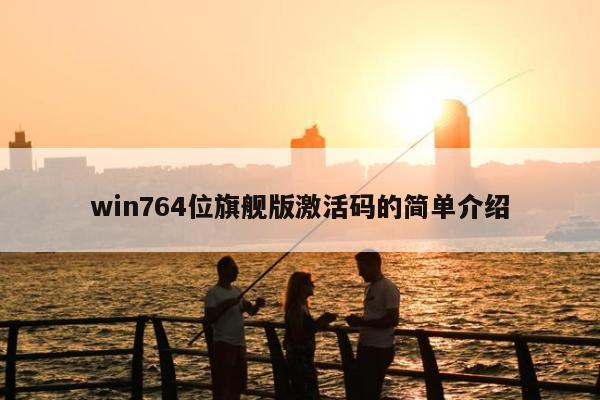 win764位旗舰版激活码的简单介绍