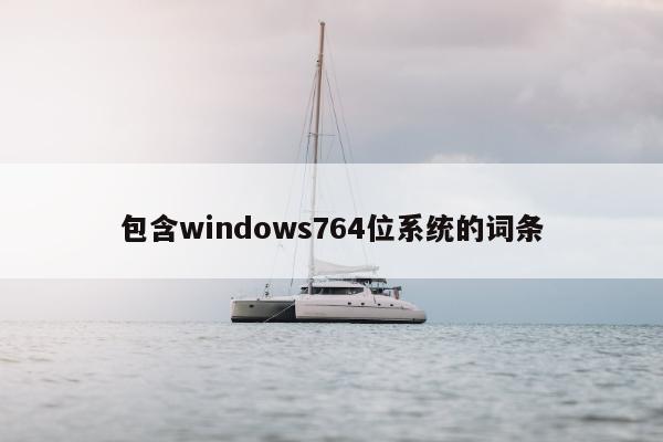 包含windows764位系统的词条