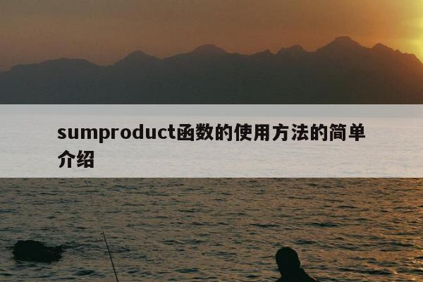 sumproduct函数的使用方法的简单介绍