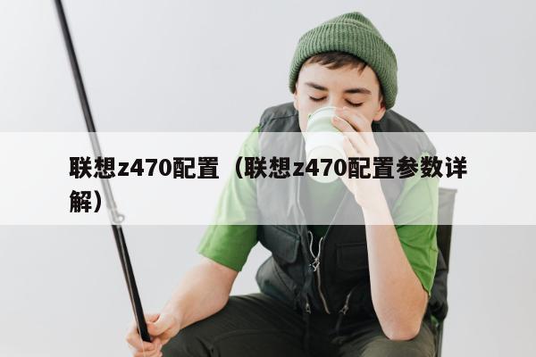 联想z470配置（联想z470配置参数详解）