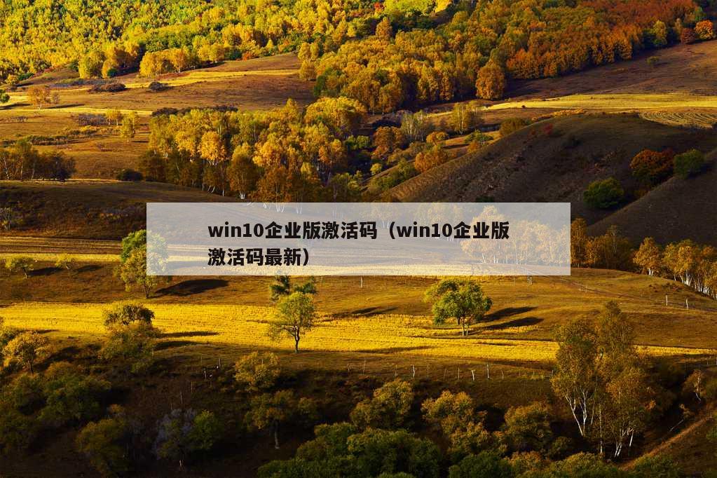 win10企业版激活码（win10企业版激活码最新）