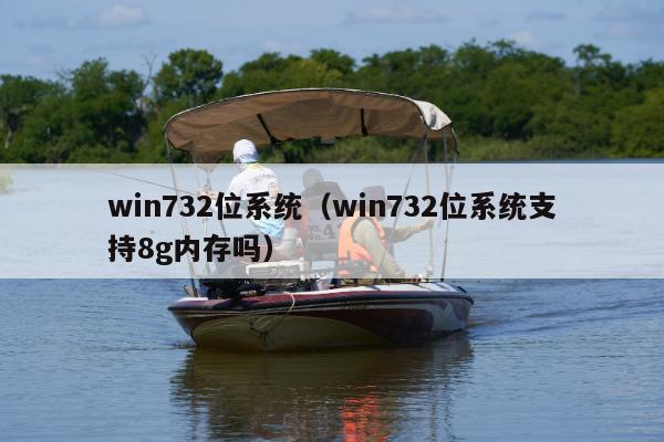 win732位系统（win732位系统支持8g内存吗）